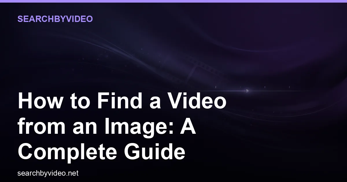 How to Find a Video from an Image: A Complete Guide