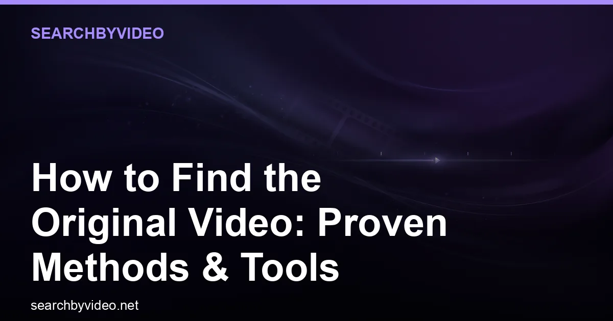How to Find the Original Video: Proven Methods & Tools